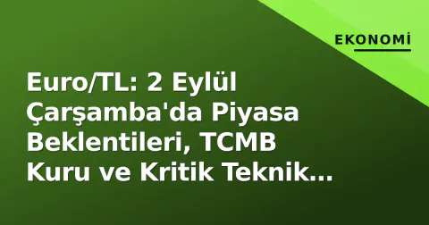 Euro/TL: 2 Eylül Çarşamba'da Piyasa Beklentileri, TCMB Kuru ve Kritik Teknik Seviyeler