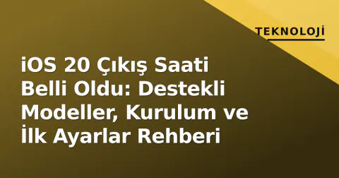 iOS 20 Çıkış Saati Belli Oldu: Destekli Modeller, Kurulum ve İlk Ayarlar Rehberi