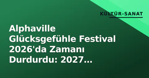 Alphaville Glücksgefühle Festival 2026'da Zamanı Durdurdu: 2027 Tarihleri ve İlk Detaylar Açıklandı