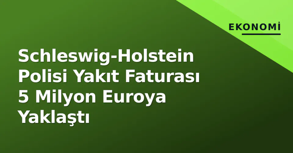 Schleswig-Holstein Polisi Yakıt Faturası 5 Milyon Euroya Yaklaştı görseli
