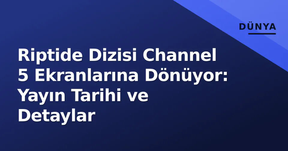 Riptide Dizisi Channel 5 Ekranlarına Dönüyor: Yayın Tarihi ve Detaylar görseli