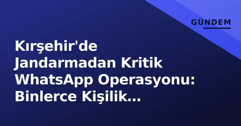 Kırşehir'de Jandarmadan Kritik WhatsApp Operasyonu: Binlerce Kişilik Gruplara Engel