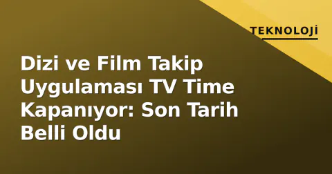 Dizi ve Film Takip Uygulaması TV Time Kapanıyor: Son Tarih Belli Oldu