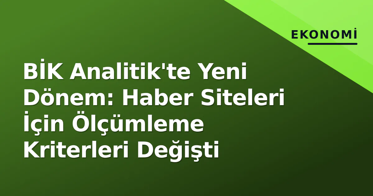 BİK Analitik'te Yeni Dönem: Haber Siteleri İçin Ölçümleme Kriterleri Değişti BİK Analitik'te Yeni Dönem: Haber Siteleri İçin Ölçümleme Kriterleri Değişti