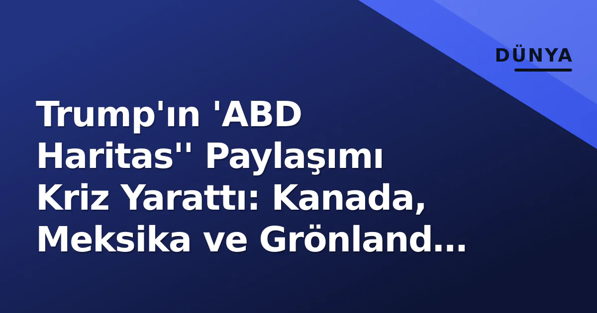 Trump'ın 'ABD Haritas'' Paylaşımı Kriz Yarattı: Kanada, Meksika ve Grönland Dahil Trump'ın 'ABD Haritas'' Paylaşımı Kriz Yarattı: Kanada, Meksika ve Grönland Dahil