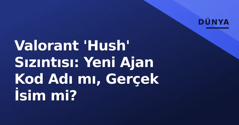 Valorant 'Hush' Sızıntısı: Yeni Ajan Kod Adı mı, Gerçek İsim mi? görseli