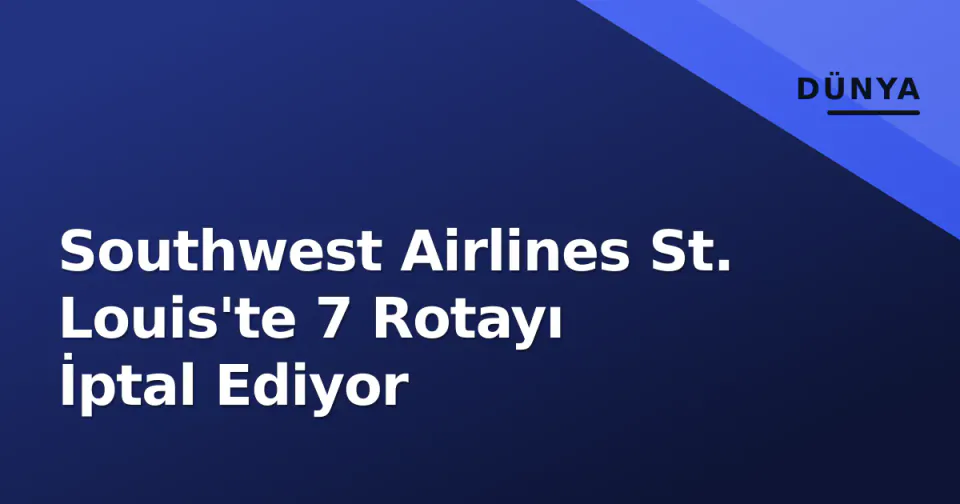 Southwest Airlines St. Louis'te 7 Rotayı İptal Ediyor görseli