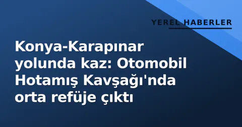 Konya-Karapınar yolunda kaz: Otomobil Hotamış Kavşağı'nda orta refüje çıktı