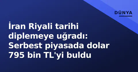 İran Riyali tarihi diplemeye uğradı: Serbest piyasada dolar 795 bin TL'yi buldu