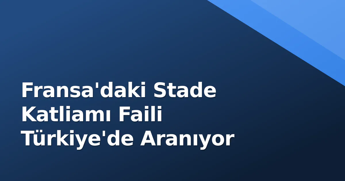 Fransa'daki Stade Katliamı Faili Türkiye'de Aranıyor Fransa'daki Stade Katliamı Faili Türkiye'de Aranıyor