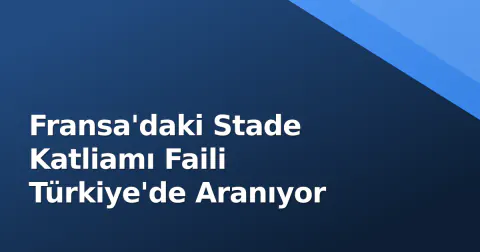 Fransa'daki Stade Katliamı Faili Türkiye'de Aranıyor