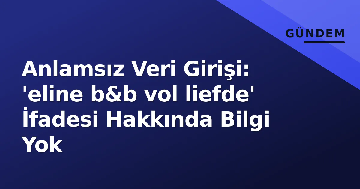 Anlamsız Veri Girişi: 'eline b&b vol liefde' İfadesi Hakkında Bilgi Yok Anlamsız Veri Girişi: 'eline b&b vol liefde' İfadesi Hakkında Bilgi Yok