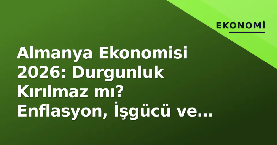 Almanya Ekonomisi 2026: Durgunluk Kırılmaz mı? Enflasyon, İşgücü ve Borç Freni Denklemi görseli