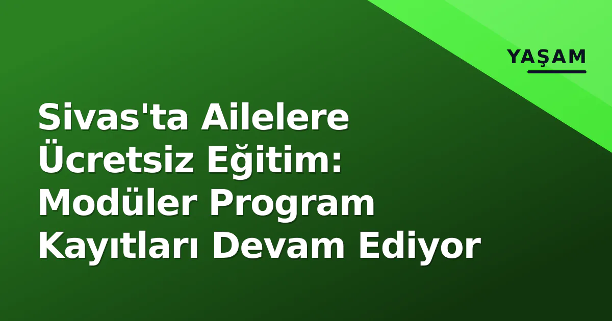 Sivas'ta Ailelere Ücretsiz Eğitim: Modüler Program Kayıtları Devam Ediyor Sivas'ta Ailelere Ücretsiz Eğitim: Modüler Program Kayıtları Devam Ediyor