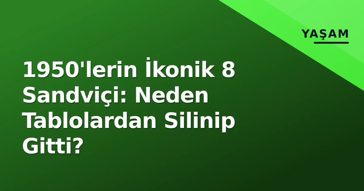1950'lerin İkonik 8 Sandviçi: Neden Tablolardan Silinip Gitti? 1950'lerin İkonik 8 Sandviçi: Neden Tablolardan Silinip Gitti?
