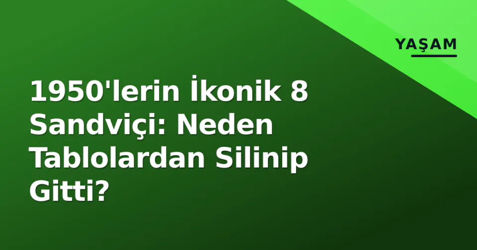 1950'lerin İkonik 8 Sandviçi: Neden Tablolardan Silinip Gitti? görseli