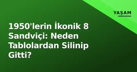 1950'lerin İkonik 8 Sandviçi: Neden Tablolardan Silinip Gitti?