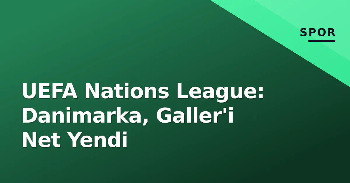 UEFA Nations League: Danimarka, Galler'i Net Yendi UEFA Nations League: Danimarka, Galler'i Net Yendi