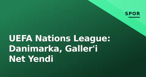 UEFA Nations League: Danimarka, Galler'i Net Yendi