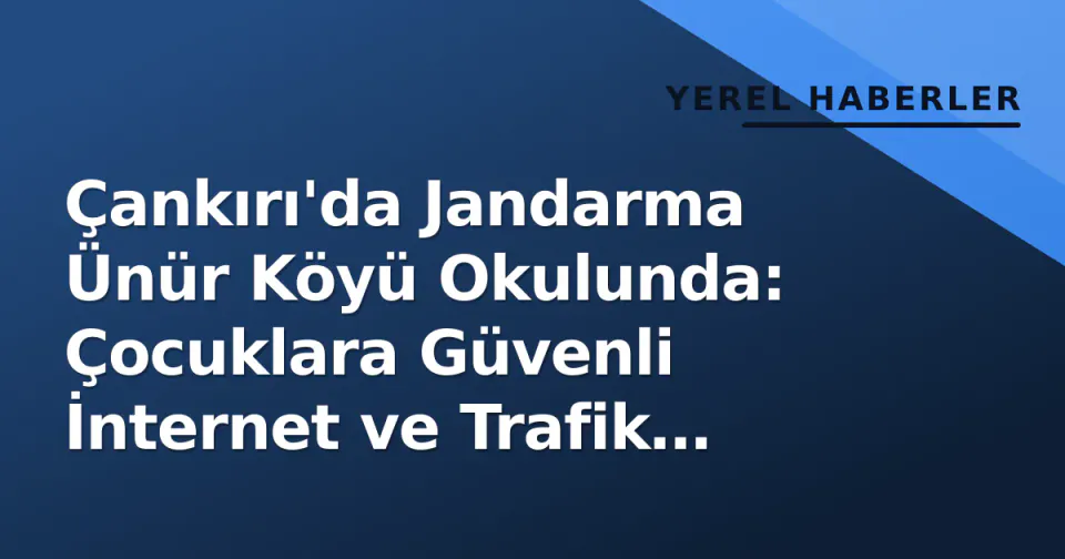 Çankırı'da Jandarma Ünür Köyü Okulunda: Çocuklara Güvenli İnternet ve Trafik Bilinci Aşılandı görseli