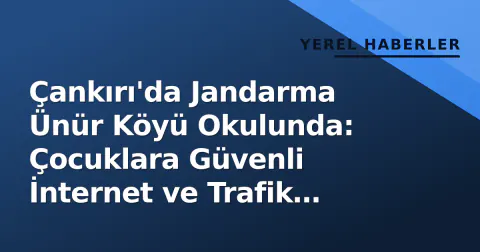 Çankırı'da Jandarma Ünür Köyü Okulunda: Çocuklara Güvenli İnternet ve Trafik Bilinci Aşılandı
