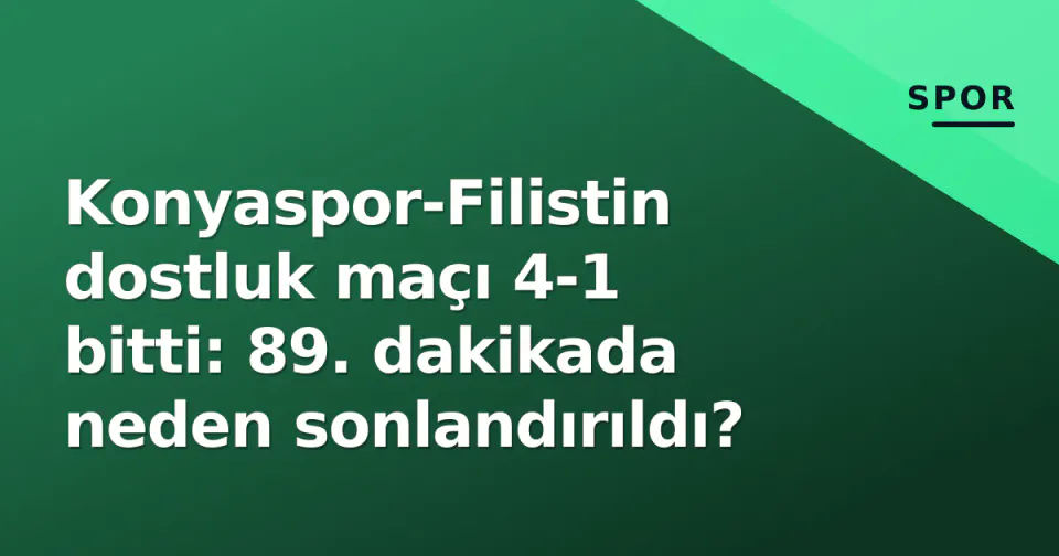 Konyaspor-Filistin dostluk maçı 4-1 bitti: 89. dakikada neden sonlandırıldı? görseli