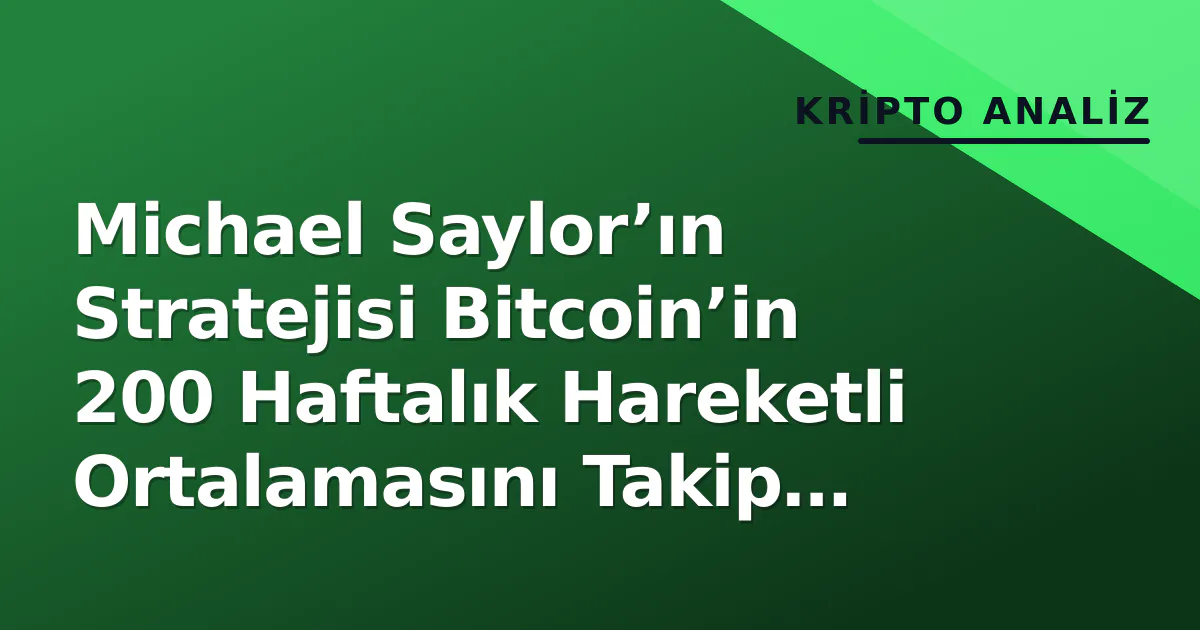 Michael Saylor’ın Stratejisi Bitcoin’in 200 Haftalık Hareketli Ortalamasını Takip Ediyor Michael Saylor’ın Stratejisi Bitcoin’in 200 Haftalık Hareketli Ortalamasını Takip Ediyor