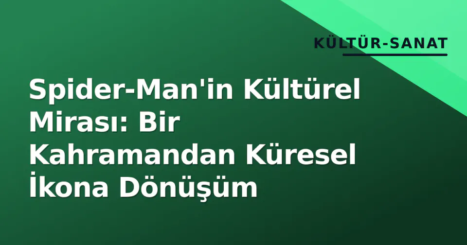 Spider-Man'in Kültürel Mirası: Bir Kahramandan Küresel İkona Dönüşüm görseli