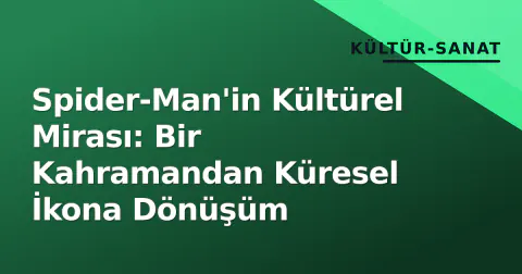 Spider-Man'in Kültürel Mirası: Bir Kahramandan Küresel İkona Dönüşüm