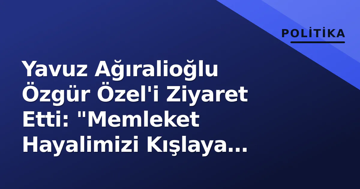 Yavuz Ağıralioğlu Özgür Özel'i Ziyaret Etti: "Memleket Hayalimizi Kışlaya Çevirmedik" Yavuz Ağıralioğlu Özgür Özel'i Ziyaret Etti: "Memleket Hayalimizi Kışlaya Çevirmedik"