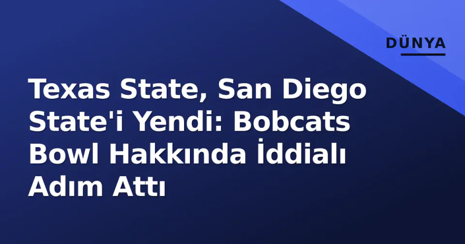 Texas State, San Diego State'i Yendi: Bobcats Bowl Hakkında İddialı Adım Attı görseli