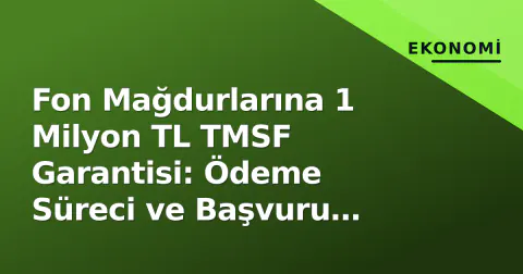 Fon Mağdurlarına 1 Milyon TL TMSF Garantisi: Ödeme Süreci ve Başvuru Detayları