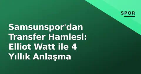 Samsunspor'dan Transfer Hamlesi: Elliot Watt ile 4 Yıllık Anlaşma Samsunspor'dan Transfer Hamlesi: Elliot Watt ile 4 Yıllık Anlaşma