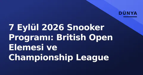 7 Eylül 2026 Snooker Programı: British Open Elemesi ve Championship League