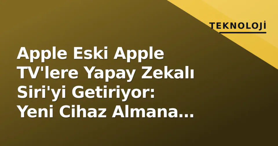 Apple Eski Apple TV'lere Yapay Zekalı Siri'yi Getiriyor: Yeni Cihaz Almana Gerek Kalmayacak görseli
