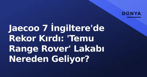 Jaecoo 7 İngiltere'de Rekor Kırdı: 'Temu Range Rover' Lakabı Nereden Geliyor?