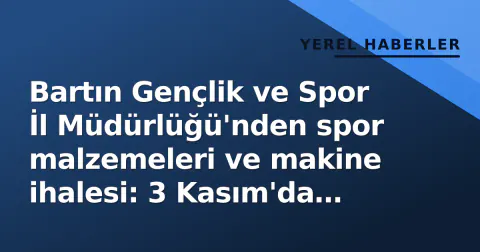Bartın Gençlik ve Spor İl Müdürlüğü'nden spor malzemeleri ve makine ihalesi: 3 Kasım'da açılıyor