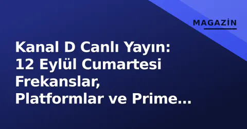 Kanal D Canlı Yayın: 12 Eylül Cumartesi Frekanslar, Platformlar ve Prime Time İçeriği