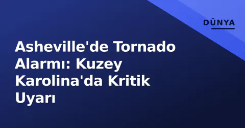 Asheville'de Tornado Alarmı: Kuzey Karolina'da Kritik Uyarı