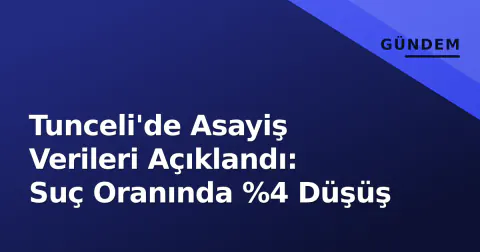 Tunceli'de Asayiş Verileri Açıklandı: Suç Oranında %4 Düşüş