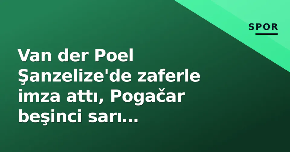 Van der Poel Şanzelize'de zaferle imza attı, Pogačar beşinci sarı jerseyiyle tarihe geçti görseli