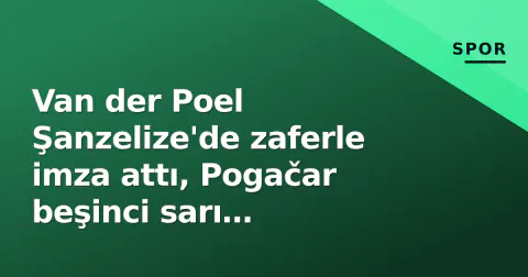 Van der Poel Şanzelize'de zaferle imza attı, Pogačar beşinci sarı jerseyiyle tarihe geçti