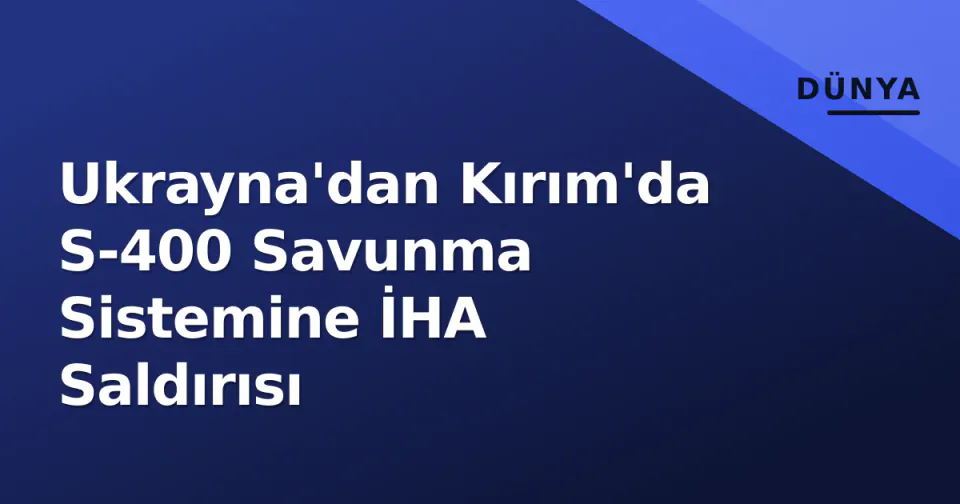 Ukrayna'dan Kırım'da S-400 Savunma Sistemine İHA Saldırısı görseli