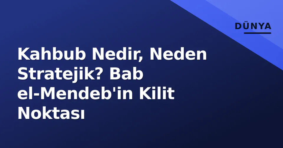 Kahbub Nedir, Neden Stratejik? Bab el-Mendeb'in Kilit Noktası görseli