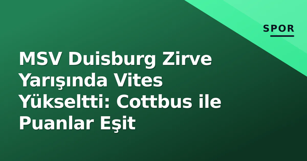 MSV Duisburg Zirve Yarışında Vites Yükseltti: Cottbus ile Puanlar Eşit MSV Duisburg Zirve Yarışında Vites Yükseltti: Cottbus ile Puanlar Eşit