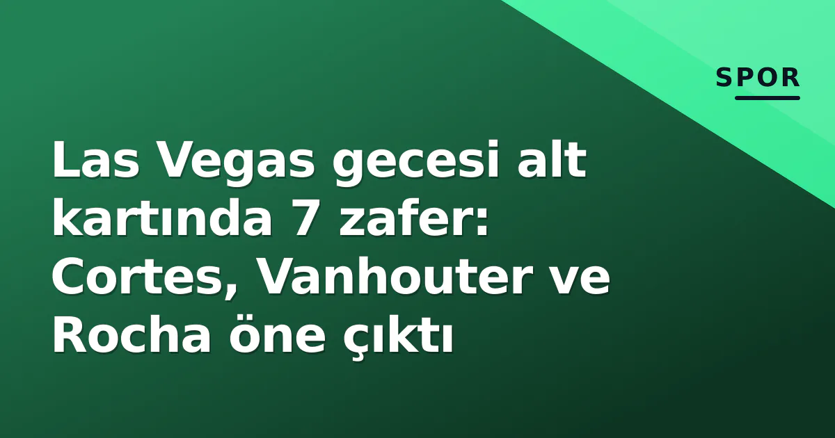 Las Vegas gecesi alt kartında 7 zafer: Cortes, Vanhouter ve Rocha öne çıktı
