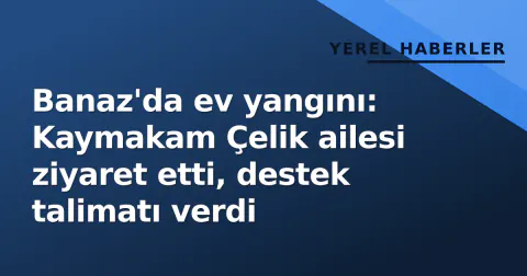 Banaz'da ev yangını: Kaymakam Çelik ailesi ziyaret etti, destek talimatı verdi