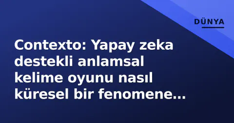Contexto: Yapay zeka destekli anlamsal kelime oyunu nasıl küresel bir fenomene dönüştü?