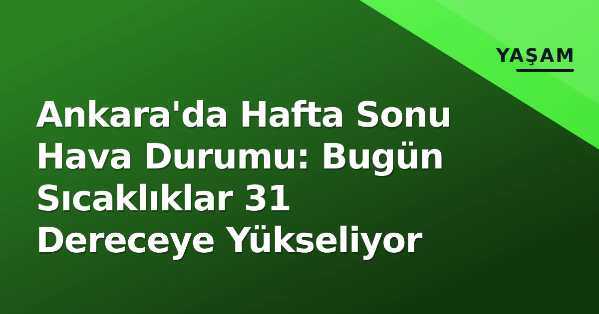 Ankara'da Hafta Sonu Hava Durumu: Bugün Sıcaklıklar 31 Dereceye Yükseliyor Ankara'da Hafta Sonu Hava Durumu: Bugün Sıcaklıklar 31 Dereceye Yükseliyor