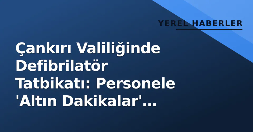 Çankırı Valiliğinde Defibrilatör Tatbikatı: Personele 'Altın Dakikalar' Eğitimi görseli